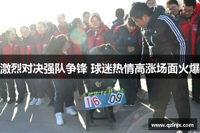 激烈对决强队争锋 球迷热情高涨场面火爆