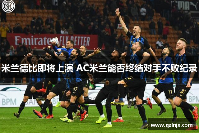 米兰德比即将上演 AC米兰能否终结对手不败纪录