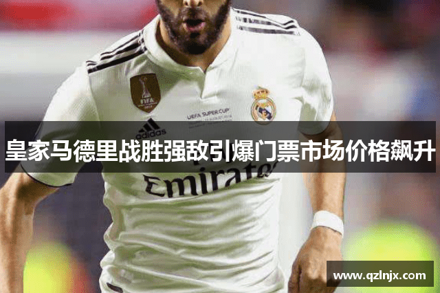 皇家马德里战胜强敌引爆门票市场价格飙升