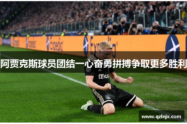 阿贾克斯球员团结一心奋勇拼搏争取更多胜利