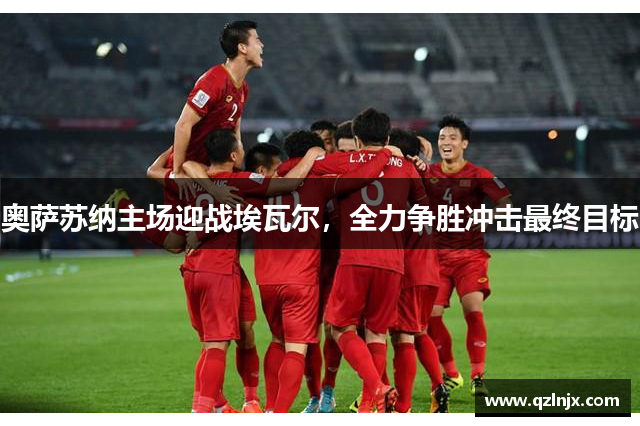 奥萨苏纳主场迎战埃瓦尔，全力争胜冲击最终目标