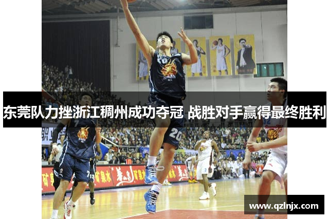 东莞队力挫浙江稠州成功夺冠 战胜对手赢得最终胜利