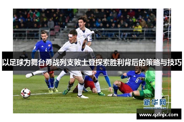 以足球为舞台勇战列支敦士登探索胜利背后的策略与技巧