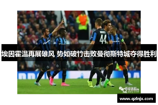 埃因霍温再展雄风 势如破竹击败曼彻斯特城夺得胜利