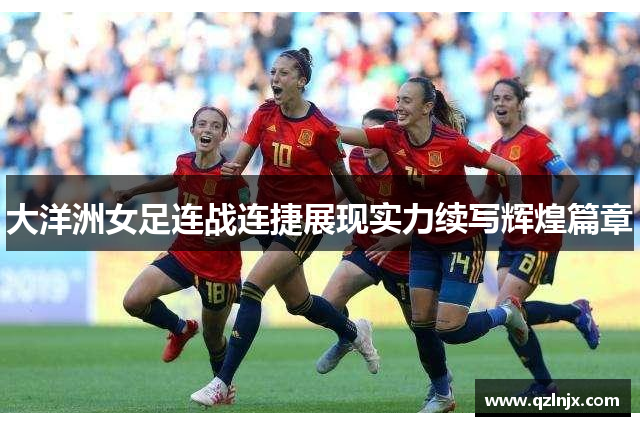 大洋洲女足连战连捷展现实力续写辉煌篇章