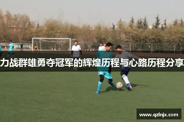 力战群雄勇夺冠军的辉煌历程与心路历程分享