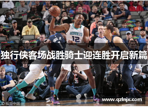 独行侠客场战胜骑士迎连胜开启新篇