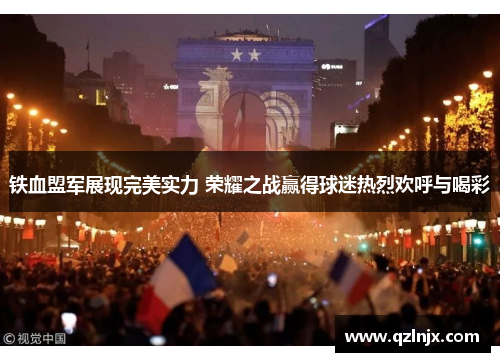 铁血盟军展现完美实力 荣耀之战赢得球迷热烈欢呼与喝彩
