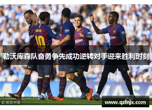 勒沃库森队奋勇争先成功逆转对手迎来胜利时刻