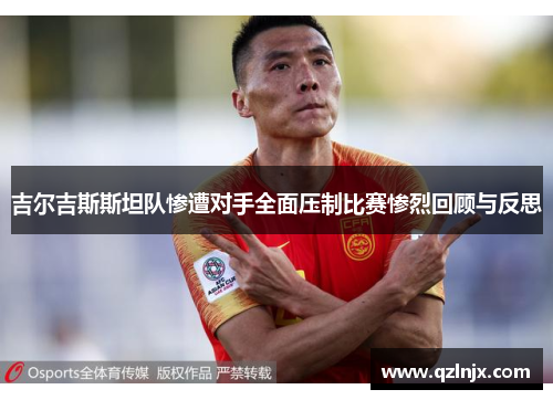 吉尔吉斯斯坦队惨遭对手全面压制比赛惨烈回顾与反思