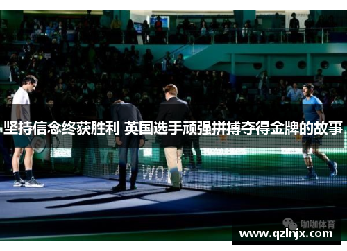 坚持信念终获胜利 英国选手顽强拼搏夺得金牌的故事