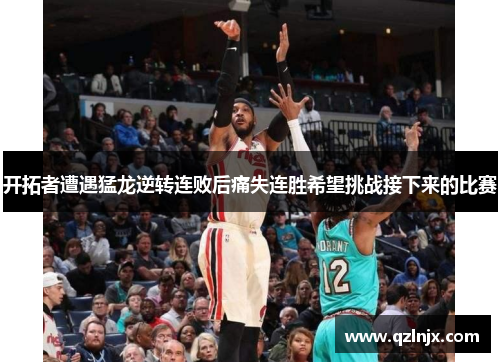 开拓者遭遇猛龙逆转连败后痛失连胜希望挑战接下来的比赛