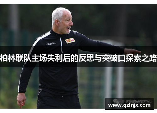 柏林联队主场失利后的反思与突破口探索之路