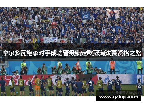 摩尔多瓦绝杀对手成功晋级锁定欧冠淘汰赛资格之路