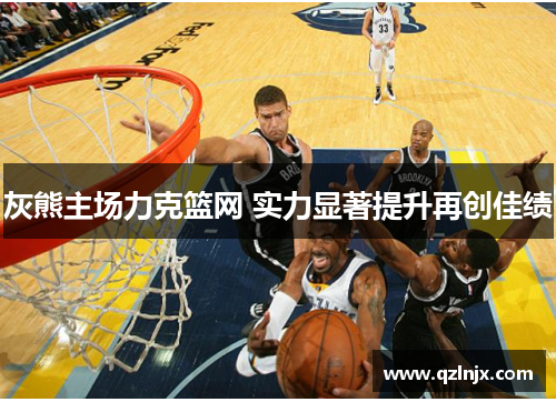 灰熊主场力克篮网 实力显著提升再创佳绩