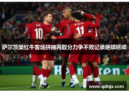 萨尔茨堡红牛客场拼搏再取分力争不败记录继续延续