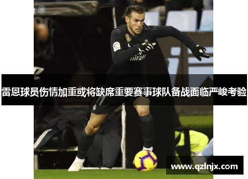 雷恩球员伤情加重或将缺席重要赛事球队备战面临严峻考验