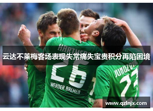 云达不莱梅客场表现失常痛失宝贵积分再陷困境