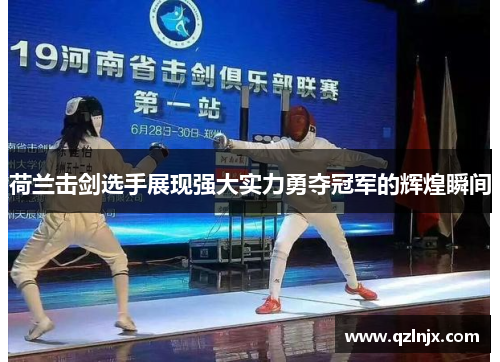 荷兰击剑选手展现强大实力勇夺冠军的辉煌瞬间