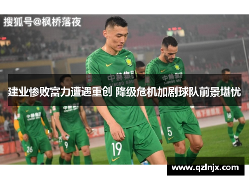 建业惨败富力遭遇重创 降级危机加剧球队前景堪忧