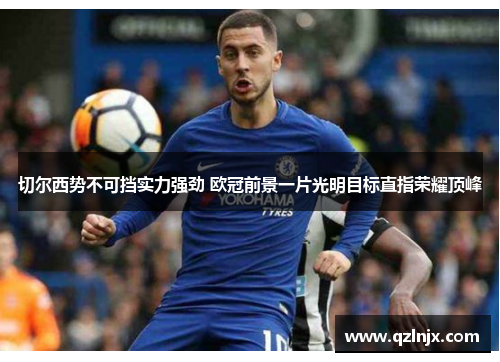 切尔西势不可挡实力强劲 欧冠前景一片光明目标直指荣耀顶峰
